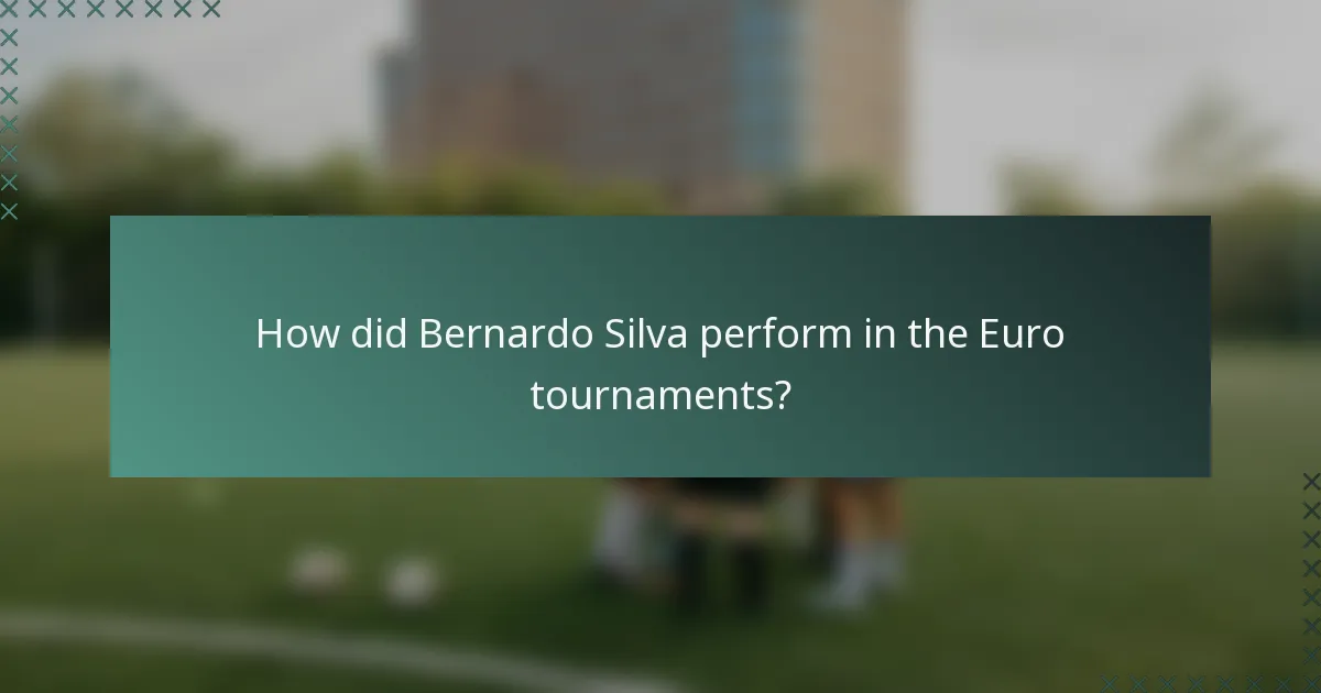 How did Bernardo Silva perform in the Euro tournaments?