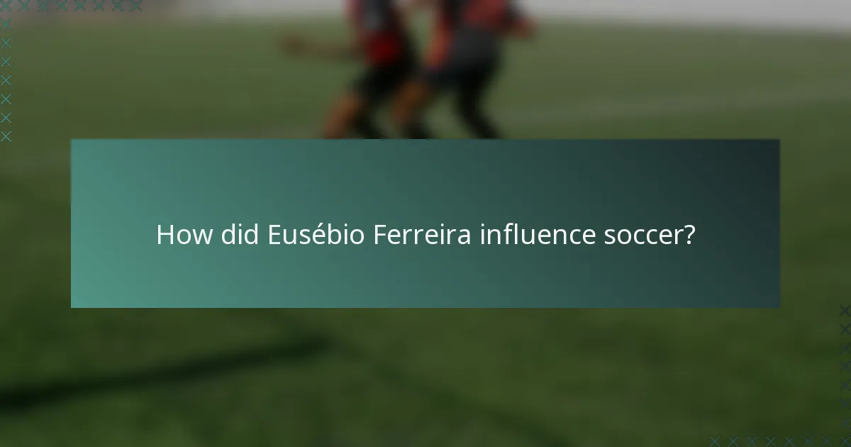 How did Eusébio Ferreira influence soccer?