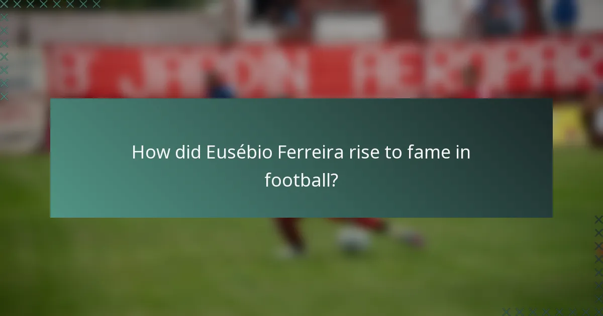 How did Eusébio Ferreira rise to fame in football?
