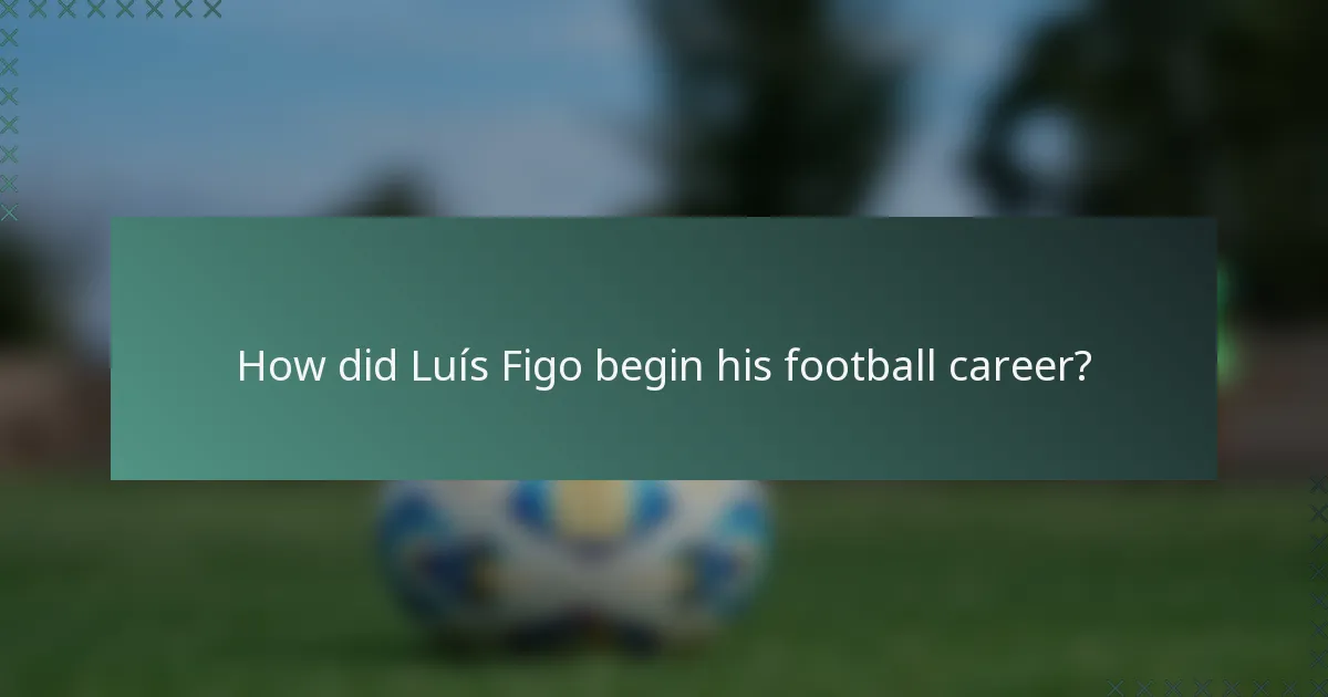 How did Luís Figo begin his football career?