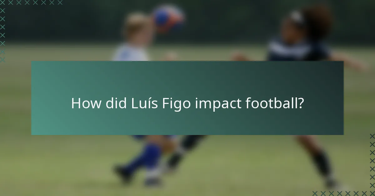 How did Luís Figo impact football?