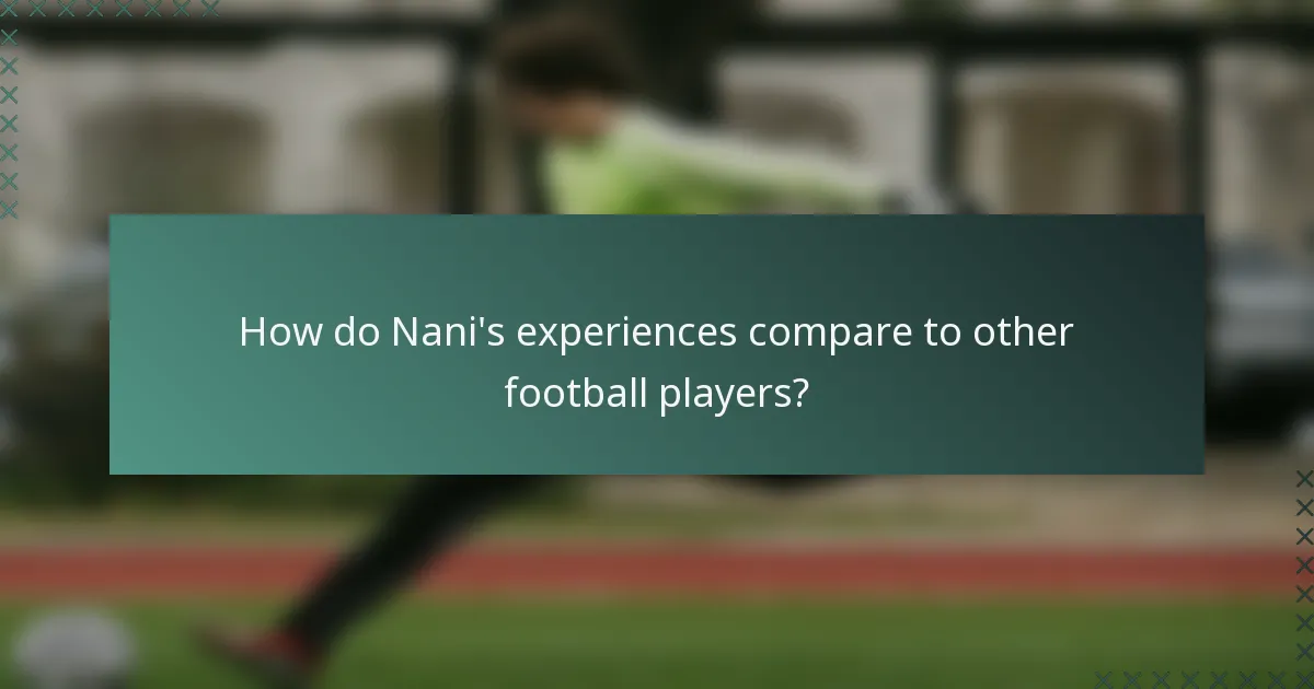 How do Nani's experiences compare to other football players?