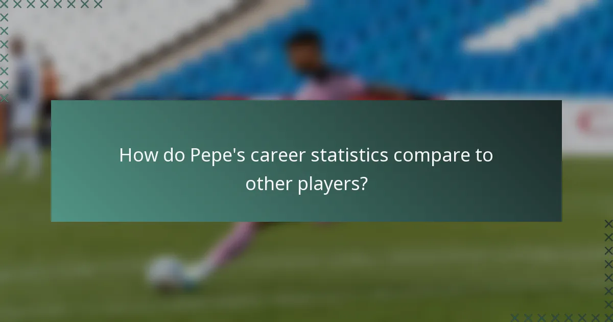 How do Pepe's career statistics compare to other players?