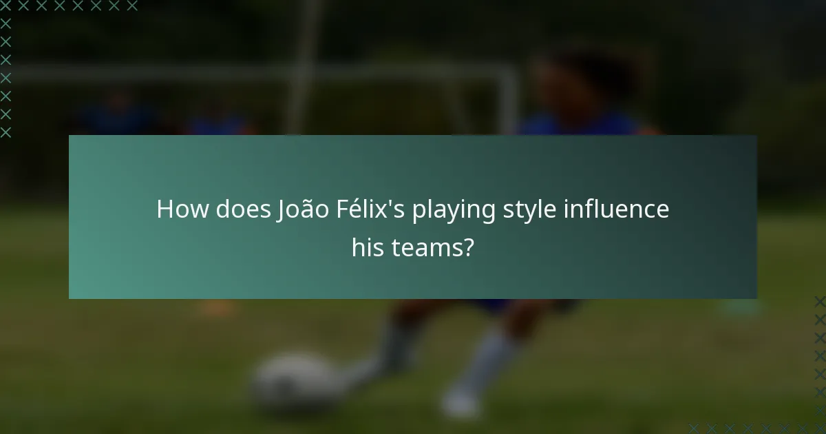 How does João Félix's playing style influence his teams?