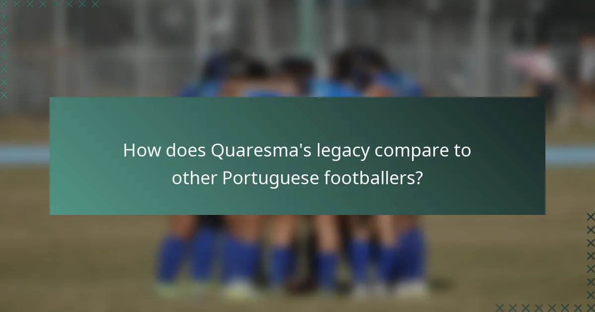 How does Quaresma's legacy compare to other Portuguese footballers?