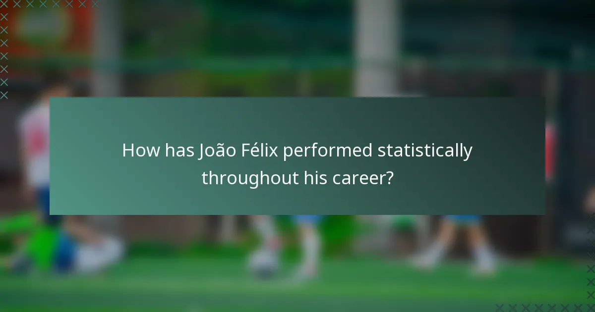 How has João Félix performed statistically throughout his career?