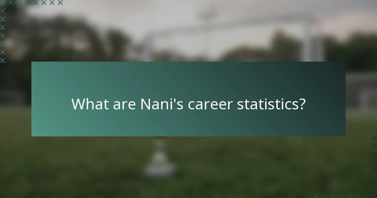 What are Nani's career statistics?