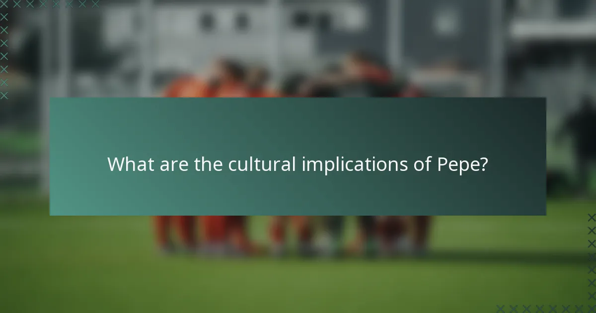 What are the cultural implications of Pepe?