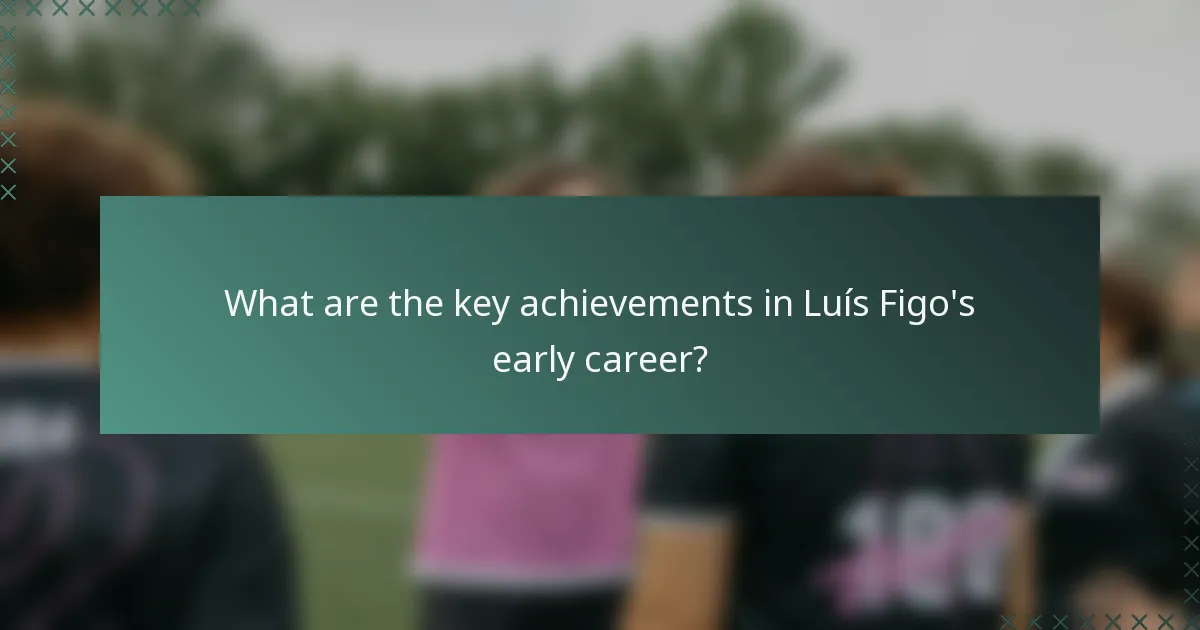 What are the key achievements in Luís Figo's early career?