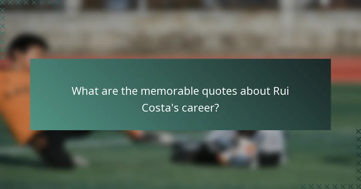 What are the memorable quotes about Rui Costa's career?