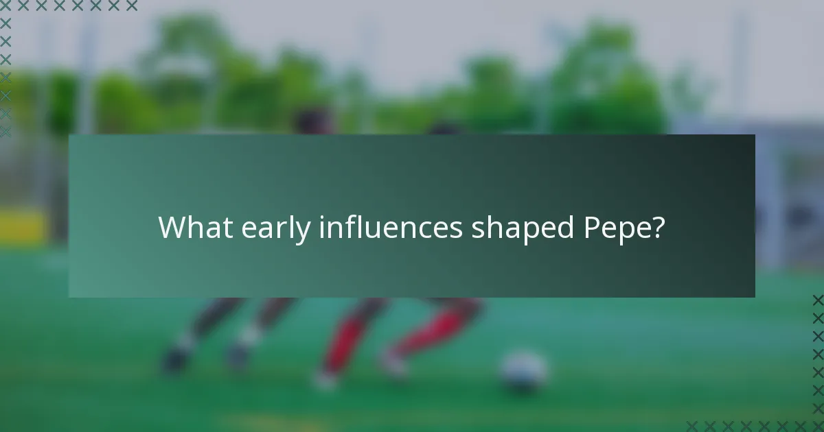 What early influences shaped Pepe?