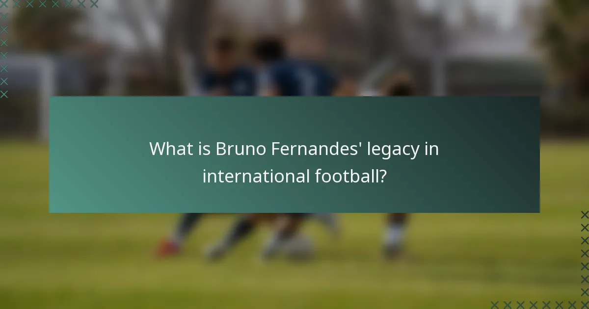 What is Bruno Fernandes' legacy in international football?