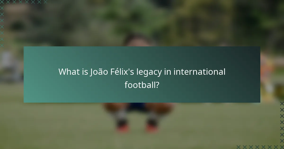 What is João Félix's legacy in international football?