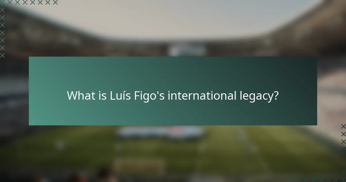 What is Luís Figo's international legacy?