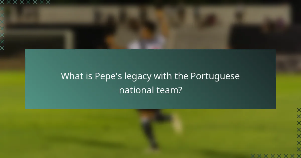 What is Pepe's legacy with the Portuguese national team?
