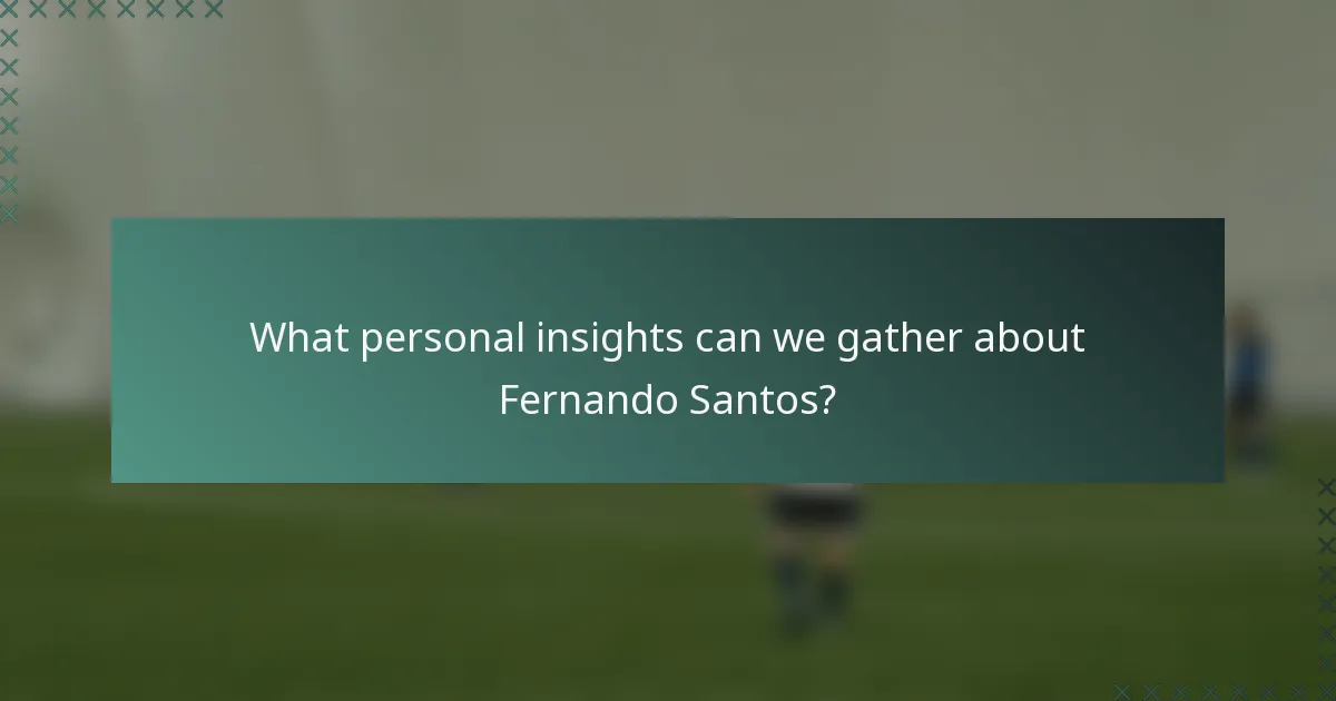 What personal insights can we gather about Fernando Santos?