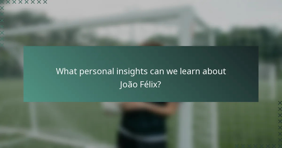 What personal insights can we learn about João Félix?