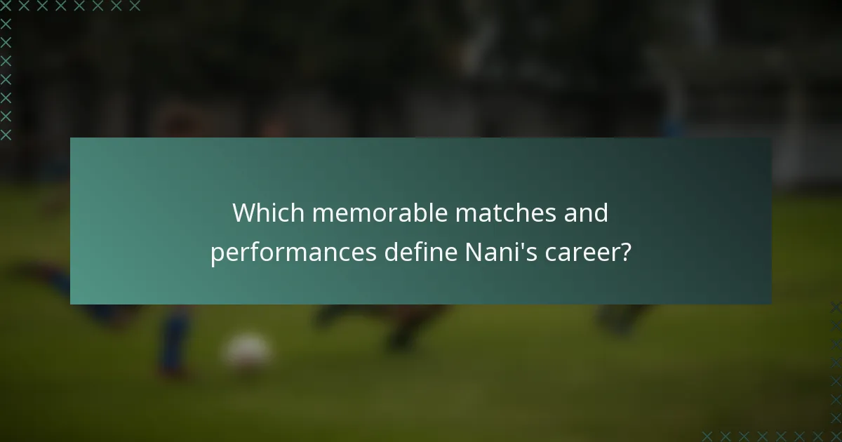 Which memorable matches and performances define Nani's career?