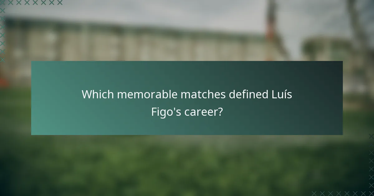 Which memorable matches defined Luís Figo's career?