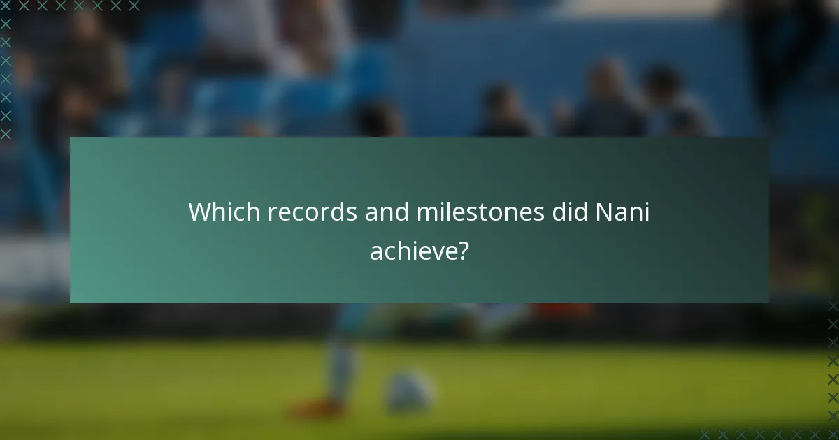 Which records and milestones did Nani achieve?