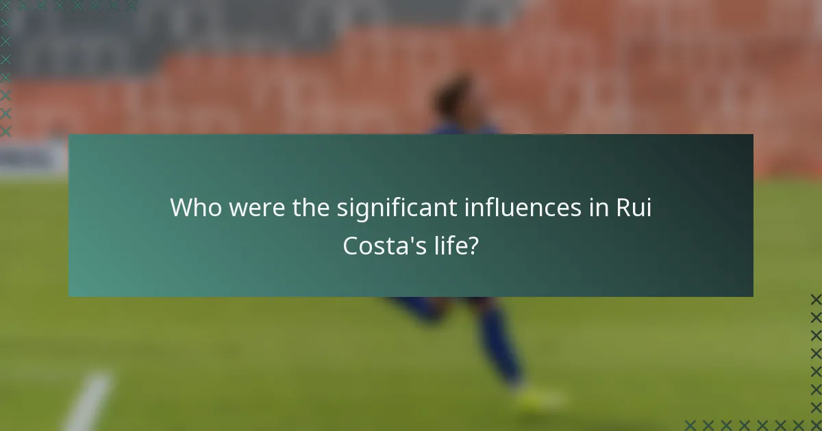 Who were the significant influences in Rui Costa's life?